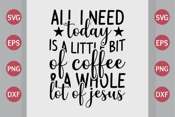 All I Need Today is a Little Bit of Coff Graphics & Crafts