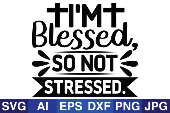 I’m Blessed, so Not Stressed: Graphics for Faith Crafts