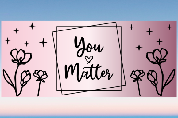 You Matter Floral SVG: Graphics & Print Templates
